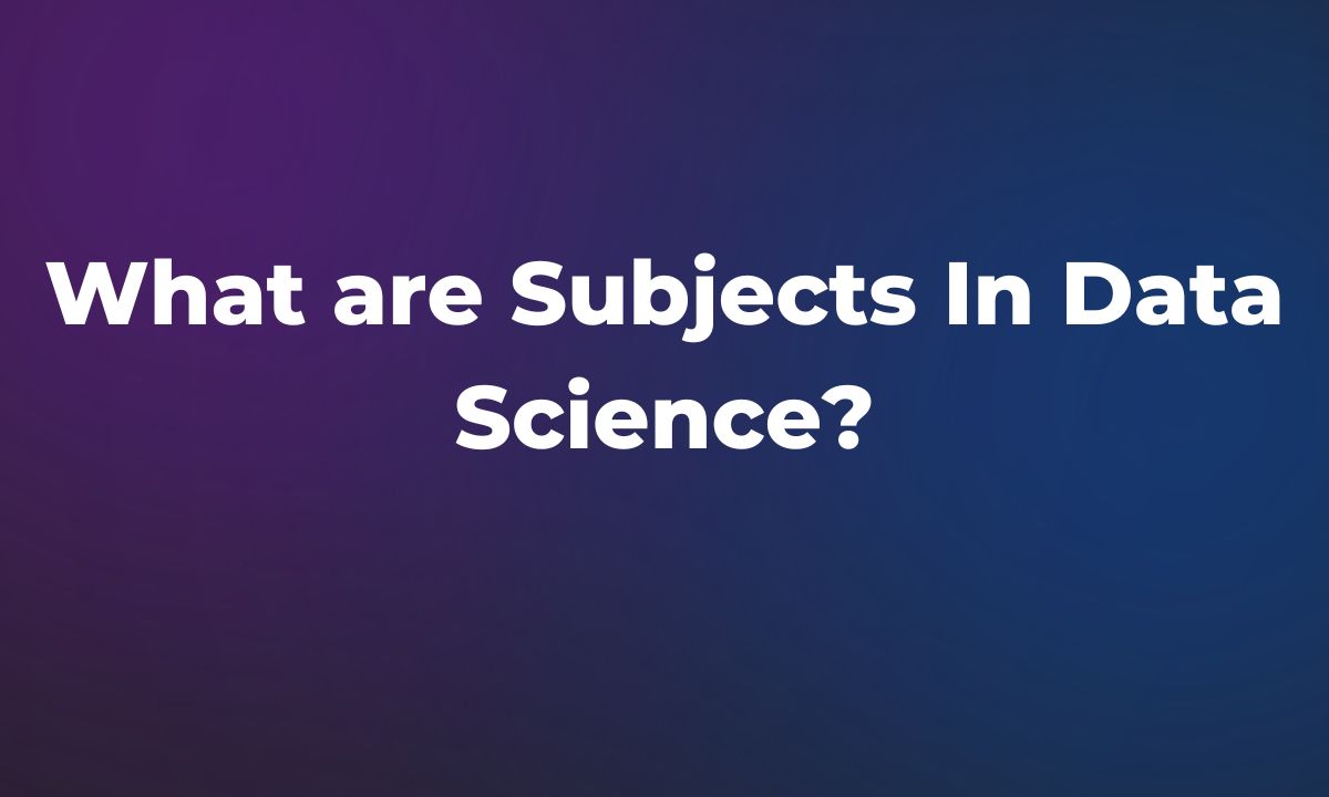 You are currently viewing What are Subjects in Data Science?
