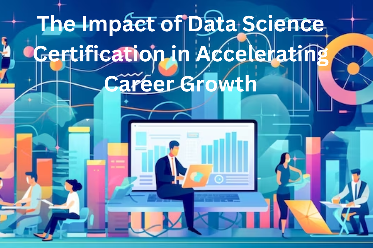 Read more about the article The Impact of Data Science Certification in Accelerating Career Growth