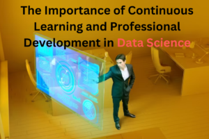 Read more about the article The Importance of Continuous Learning and Professional Development in Data Science
