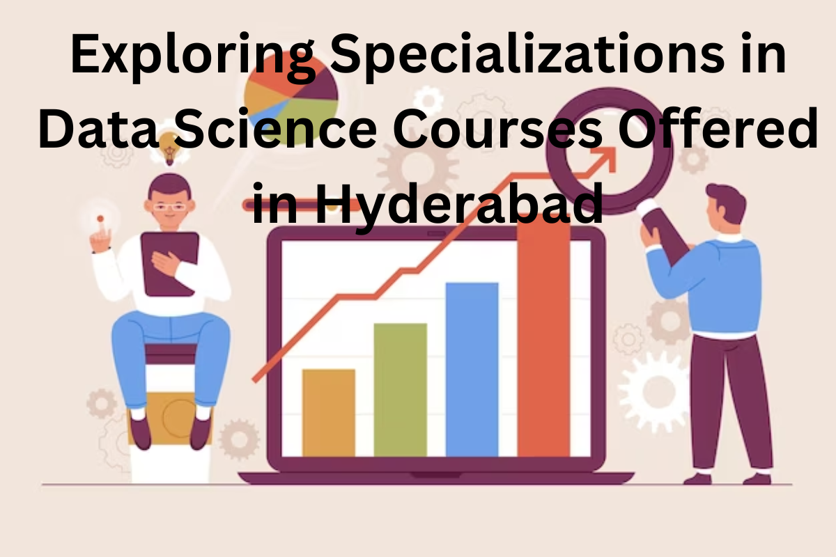 Read more about the article Exploring Specializations in Data Science Courses Offered in Hyderabad