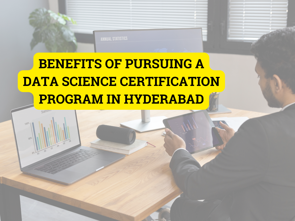 You are currently viewing Benefits of Pursuing a Data Science Certification Program in Hyderabad
